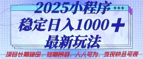 2025小程序稳定日入1k,最新玩法项目长期稳定,短期是利,人人可为,变现快且可观【揭秘】-轻创终点站